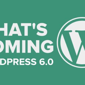 WordPress 6.0: Best features and biggest changes