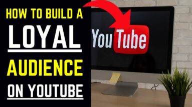 How To Build A Loyal Audience On YouTube
