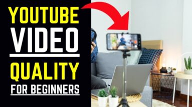 YouTube Video Quality For Beginners