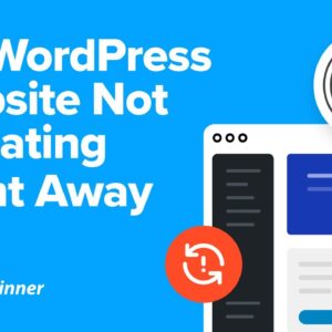 How to Fix WordPress Website Not Updating Right Away